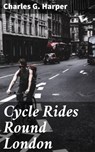 Cycle Rides Round London - Charles G. Harper ; Jamie Hicks - 4057664572974