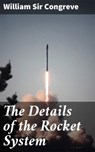 The Details of the Rocket System - Sir William Congreve ; Everett Cole - 4057664573100