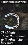 The Magic of the Horse-shoe, with other folk-lore notes - Robert Means Lawrence - 4057664573223