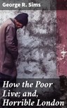 How the Poor Live; and, Horrible London - George R. Sims ; Jasmine Lee - 4057664574855