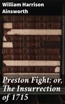 Preston Fight; or, The Insurrection of 1715 - William Harrison Ainsworth - 4057664574862