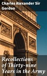 Recollections of Thirty-nine Years in the Army - Charles Alexander Sir Gordon ; Levi Calloway - 4057664575487