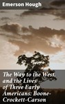 The Way to the West, and the Lives of Three Early Americans: Boone—Crockett—Carson - Emerson Hough - 4057664576262