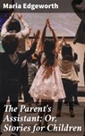 The Parent's Assistant; Or, Stories for Children - Maria Edgeworth ; Ryan Wells - 4057664579416