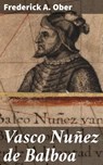 Vasco Nuñez de Balboa - Frederick A. Ober - 4057664579874