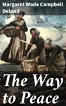 The Way to Peace - Margaret Wade Campbell Deland - 4057664582546