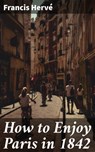 How to Enjoy Paris in 1842 - Francis Hervé ; Julian Elliott - 4057664585080