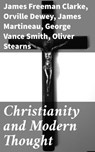 Christianity and Modern Thought - James Martineau ; Orville Dewey ; Andrew P. Peabody ; Frederic Henry Hedge ; James Freeman Clarke ; Henry W. Bellows ; George Vance Smith ; Athanase Coquerel ; Oliver Stearns ; Charles Carroll Everett - 4057664593597