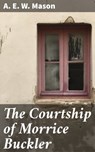 The Courtship of Morrice Buckler - A. E. W. Mason - 4057664594464