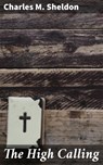 The High Calling - Charles M. Sheldon ; Owen Lennox - 4057664597649