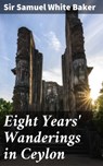 Eight Years' Wanderings in Ceylon - Samuel White Sir Baker - 4057664599421