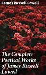 The Complete Poetical Works of James Russell Lowell - James Russell Lowell ; Aiden Eastwood - 4057664601957
