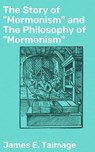The Story of "Mormonism" and The Philosophy of "Mormonism" - James E. Talmage - 4057664605405