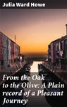 From the Oak to the Olive: A Plain record of a Pleasant Journey - Julia Ward Howe - 4057664608888