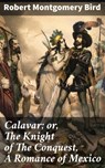 Calavar; or, The Knight of The Conquest, A Romance of Mexico - Robert Montgomery Bird - 4057664609892