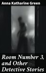 Room Number 3, and Other Detective Stories - Anna Katharine Green - 4057664610553