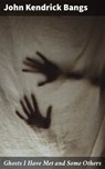 Ghosts I Have Met and Some Others - John Kendrick Bangs - 4057664618252