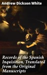 Records of the Spanish Inquisition, Translated from the Original Manuscripts - Andrew Dickson White - 4057664622099