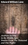 Arabian Society in the Middle Ages: Studies From The Thousand and One Nights - Edward William Lane ; Wesley Montague - 4057664622297