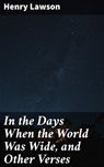 In the Days When the World Was Wide, and Other Verses - Henry Lawson - 4057664627438