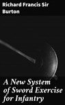 A New System of Sword Exercise for Infantry - Sir Richard Francis Burton - 4057664633033