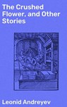 The Crushed Flower, and Other Stories - Leonid Andreyev - 4057664633262