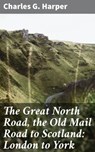 The Great North Road, the Old Mail Road to Scotland: London to York - Charles G. Harper ; Jamie Hicks - 4057664634993