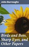 Birds and Bees, Sharp Eyes, and Other Papers - John Burroughs - 4057664638441