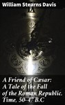A Friend of Cæsar: A Tale of the Fall of the Roman Republic. Time, 50-47 B.C - William Stearns Davis - 4057664643414