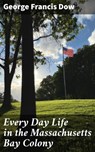 Every Day Life in the Massachusetts Bay Colony - George Francis Dow ; Julian Kendall - 4057664650177