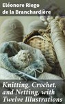 Knitting, Crochet, and Netting, with Twelve Illustrations - Eléonore Riego de la Branchardière - 4057664651846