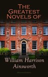 The Greatest Novels of William Harrison Ainsworth (Illustrated Edition) - William Harrison Ainsworth - 4064066051211