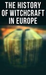 The History of Witchcraft in Europe - John Ashton ; William Godwin ; Howard Williams ; Frederick George Lee ; Walter Scott ; Jules Michelet ; M. Schele de Vere ; W. H. Davenport Adams ; Charles Mackay ; George Moir ; Margaret Murray ; St. John D. Seymour ; John G. Campbell ; John Maxwell Wood - 4064066051761