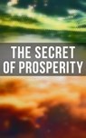 The Secret of Prosperity - Wallace D. Wattles ; William Walker Atkinson ; P. T. Barnum ; Benjamin Franklin ; Orison Swett Marden ; James Allen ; Russell Conwell ; Henry Harrison Brown ; Thorstein Veblen ; Émile Coué ; Kahlil Gibran ; Marcus Aurelius ; Niccolò Machiavelli ; Lao Tzu - 4064066052096