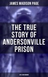 The True Story of Andersonville Prison (Civil War Memoir) - James Madison Page - 4064066052874