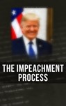 The Impeachment Process - White House ; Robert S. Mueller ; Special Counsel's Office U.S. Department of Justice ; Federal Bureau of Investigation ; National Security Agency U.S. Congress ; Elizabeth B. Bazan - 4064066052911