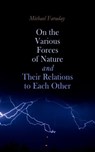 On the various forces of nature and their relations to each other - Michael Faraday - 4064066060251