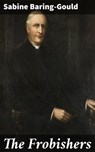 The Frobishers - Sabine Baring-Gould ; Garrett Holland - 4064066060886
