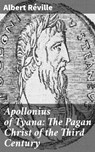 Apollonius of Tyana: The Pagan Christ of the Third Century - Albert Réville ; Adrian Weaver - 4064066062682