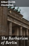 The Barbarism of Berlin - Gilbert Keith Chesterton - 4064066063092