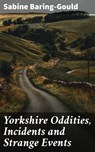 Yorkshire Oddities, Incidents and Strange Events - Sabine Baring-Gould - 4064066064648