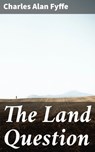 The Land Question - Charles Alan Fyffe - 4064066066789