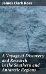 A Voyage of Discovery and Research in the Southern and Antarctic Regions - James Clark Ross ; Penelope Hightower - 4064066068295