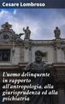 L'uomo delinquente in rapporto all'antropologia, alla giurisprudenza ed alla psichiatria - Cesare Lombroso - 4064066068776