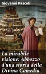 La mirabile visione: Abbozzo d'una storia della Divina Comedia - Giovanni Pascoli - 4064066070311