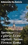 Speranze e glorie; Le tre capitali: Torino, Firenze, Roma - Edmondo De Amicis - 4064066073008
