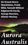 Aurora Australis - Sir Ernest Henry Shackleton ; Frank Wild ; Tannatt William Edgeworth David ; George Marston ; Alistair Mackay ; James Murray ; Douglas Mawson - 4064066079048