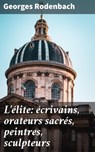 L'élite: écrivains, orateurs sacrés, peintres, sculpteurs - Georges Rodenbach - 4064066080891