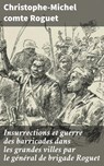 Insurrections et guerre des barricades dans les grandes villes par le général de brigade Roguet - Christophe-Michel comte Roguet - 4064066081522