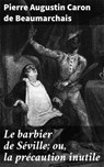 Le barbier de Séville; ou, la précaution inutile - Pierre Augustin Caron de Beaumarchais - 4064066081591
